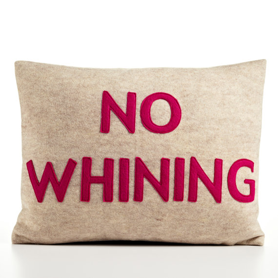 no whining!